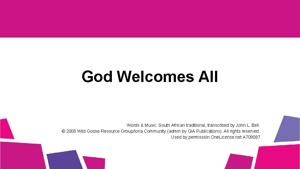 God Welcomes All Words & Music: South African traditional, transcribed by John L. Bell.