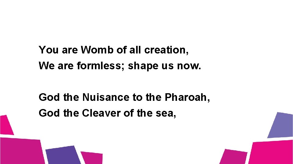 You are Womb of all creation, We are formless; shape us now. God the You are Womb of all creation, We are formless; shape us now. God the