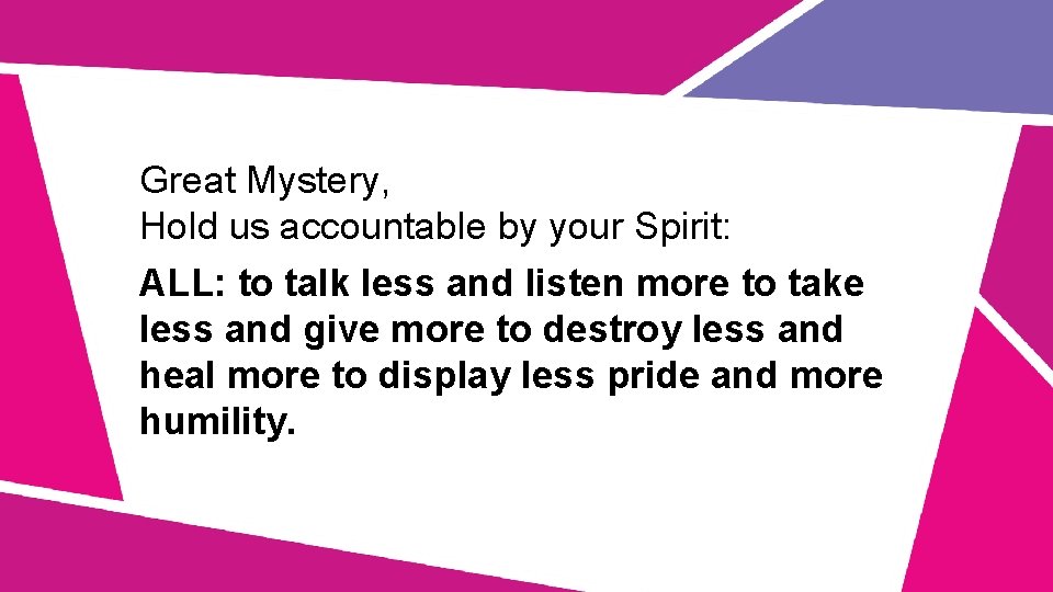 Great Mystery, Hold us accountable by your Spirit: ALL: to talk less and listen Great Mystery, Hold us accountable by your Spirit: ALL: to talk less and listen