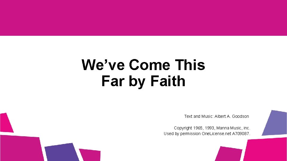 We’ve Come This Far by Faith Text and Music: Albert A. Goodson Copyright 1965,