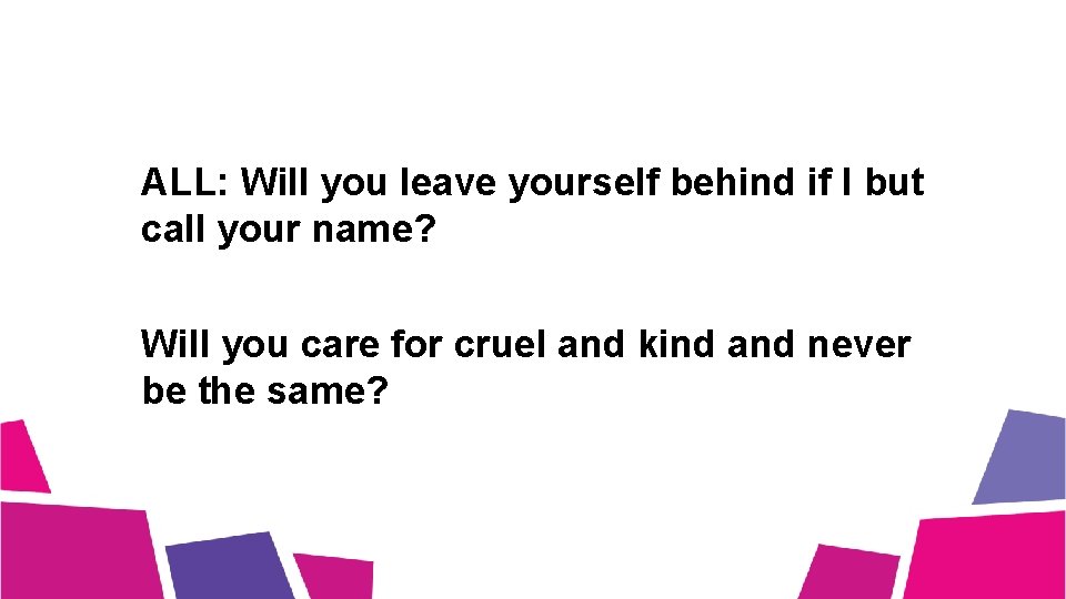 ALL: Will you leave yourself behind if I but call your name? Will you