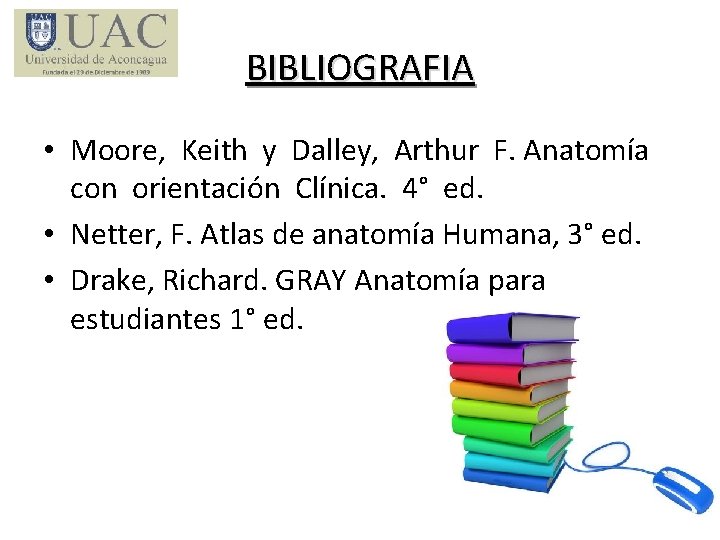 BIBLIOGRAFIA • Moore, Keith y Dalley, Arthur F. Anatomía con orientación Clínica. 4° ed.