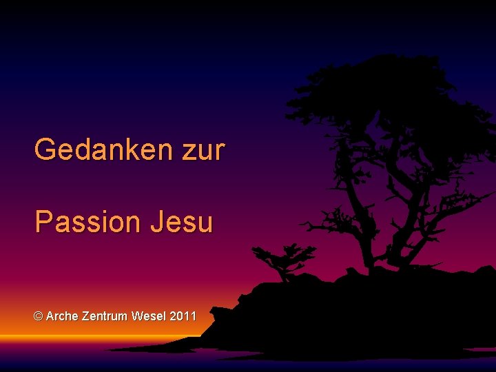 Gedanken zur Passion Jesu © Arche Zentrum Wesel 2011 