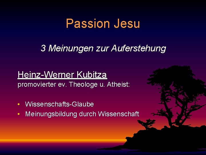 Passion Jesu 3 Meinungen zur Auferstehung Heinz-Werner Kubitza promovierter ev. Theologe u. Atheist: •