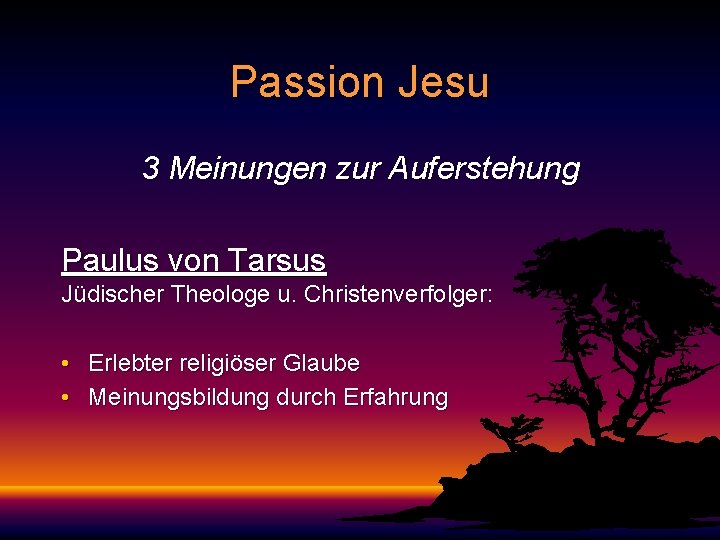 Passion Jesu 3 Meinungen zur Auferstehung Paulus von Tarsus Jüdischer Theologe u. Christenverfolger: •