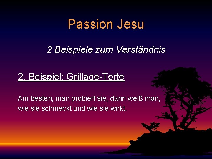 Passion Jesu 2 Beispiele zum Verständnis 2. Beispiel: Grillage-Torte Am besten, man probiert sie,