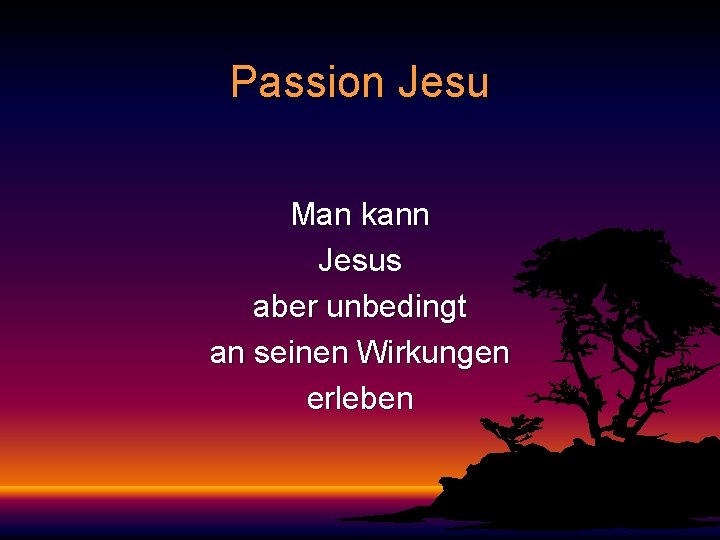 Passion Jesu Man kann Jesus aber unbedingt an seinen Wirkungen erleben 