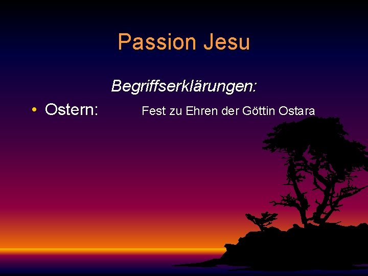 Passion Jesu Begriffserklärungen: • Ostern: Fest zu Ehren der Göttin Ostara 
