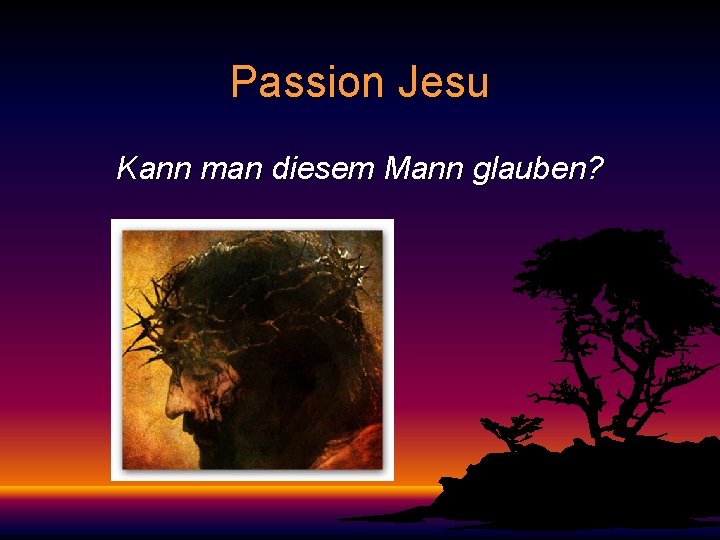 Passion Jesu Kann man diesem Mann glauben? 