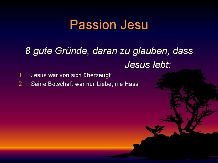 Passion Jesu 8 gute Gründe, daran zu glauben, dass Jesus lebt: 1. 2. Jesus