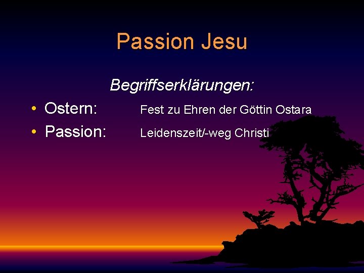 Passion Jesu Begriffserklärungen: • Ostern: • Passion: Fest zu Ehren der Göttin Ostara Leidenszeit/-weg