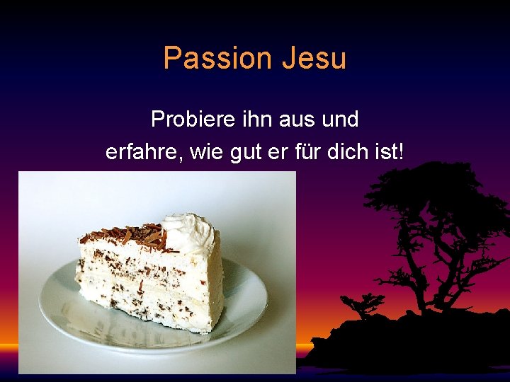 Passion Jesu Probiere ihn aus und erfahre, wie gut er für dich ist! 