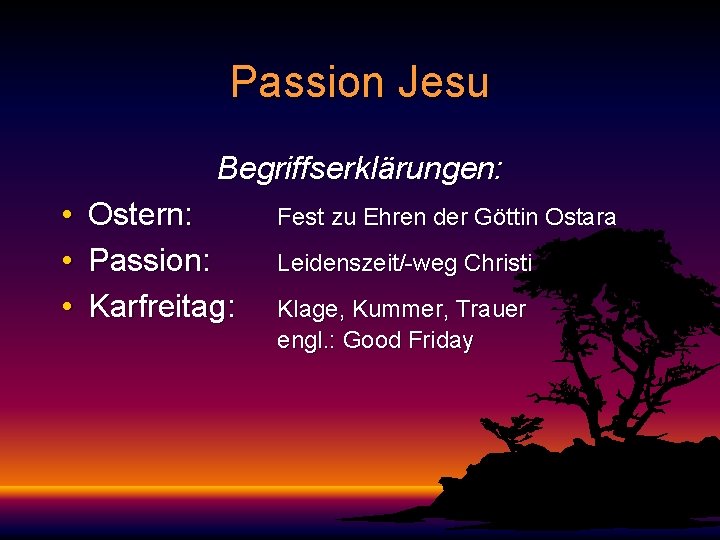 Passion Jesu Begriffserklärungen: • • • Ostern: Passion: Karfreitag: Fest zu Ehren der Göttin