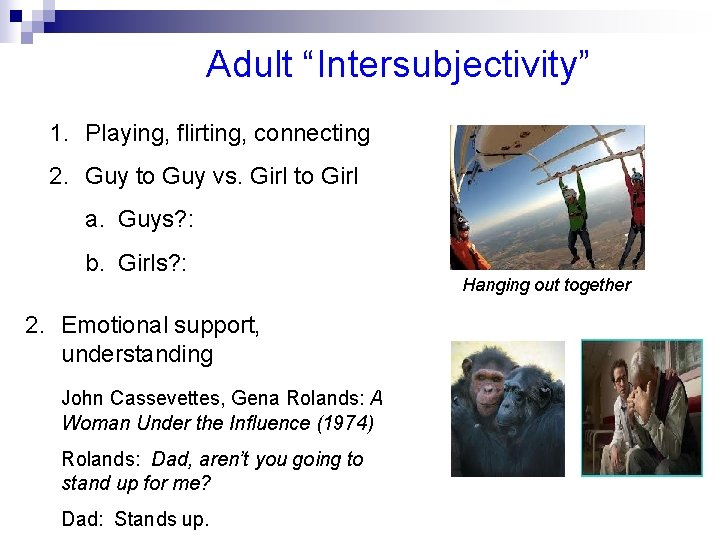 Adult “Intersubjectivity” 1. Playing, flirting, connecting 2. Guy to Guy vs. Girl to Girl