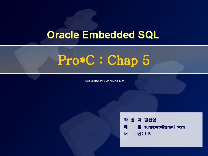 Oracle Embedded SQL Pro*C : Chap 5 Copyright by Sun. Young Kim 작 성