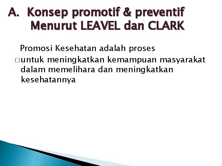 A. Konsep promotif & preventif Menurut LEAVEL dan CLARK Promosi Kesehatan adalah proses �