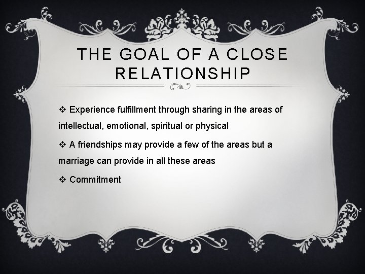 THE GOAL OF A CLOSE RELATIONSHIP v Experience fulfillment through sharing in the areas