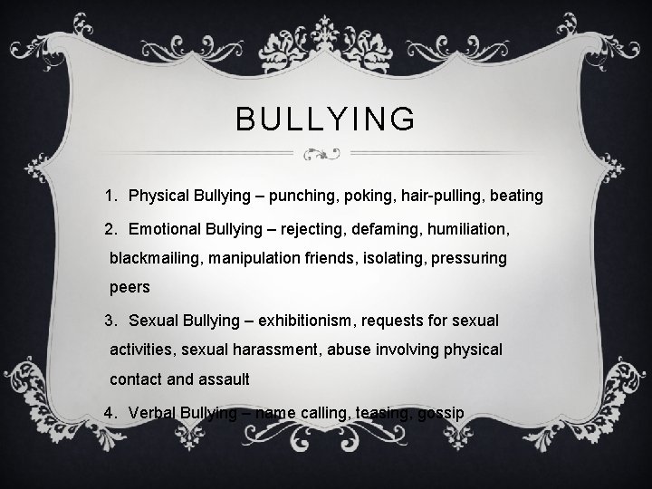BULLYING 1. Physical Bullying – punching, poking, hair-pulling, beating 2. Emotional Bullying – rejecting,