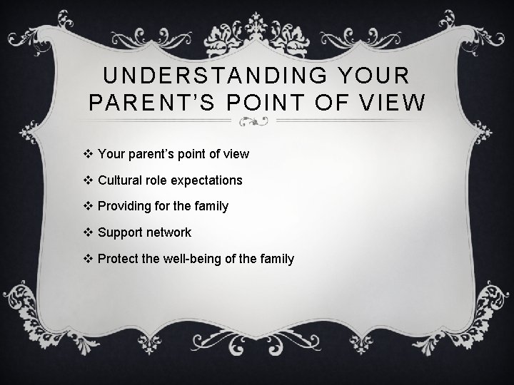 UNDERSTANDING YOUR PARENT’S POINT OF VIEW v Your parent’s point of view v Cultural