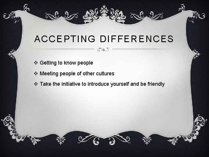 ACCEPTING DIFFERENCES v Getting to know people v Meeting people of other cultures v
