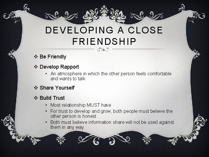 DEVELOPING A CLOSE FRIENDSHIP v Be Friendly v Develop Rapport • An atmosphere in
