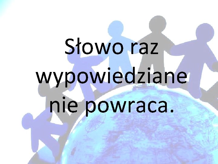 Słowo raz wypowiedziane nie powraca. 