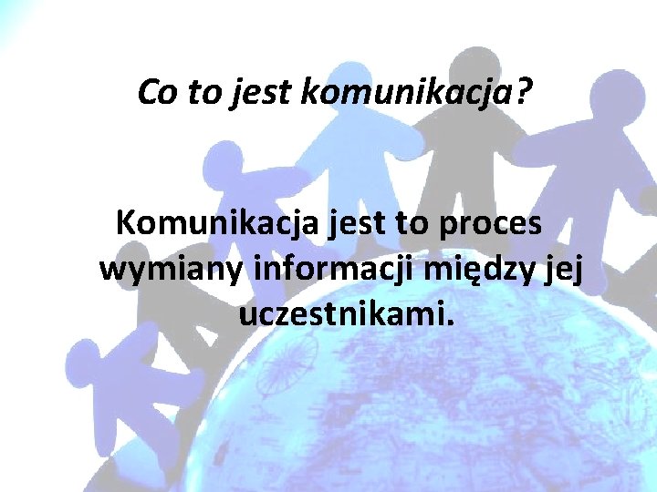 Co to jest komunikacja? Komunikacja jest to proces wymiany informacji między jej uczestnikami. 