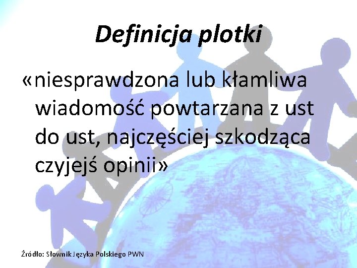 Definicja plotki «niesprawdzona lub kłamliwa wiadomość powtarzana z ust do ust, najczęściej szkodząca czyjejś