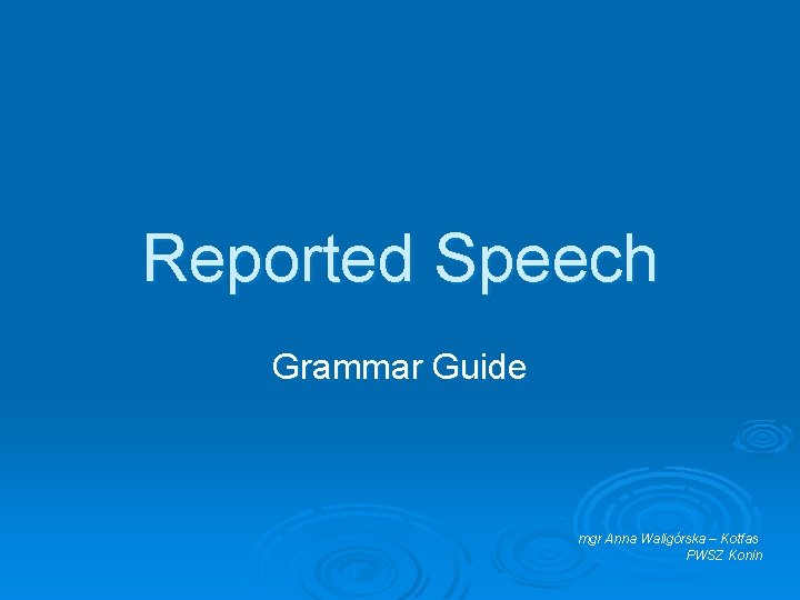 Reported Speech Grammar Guide mgr Anna Waligórska – Kotfas PWSZ Konin 