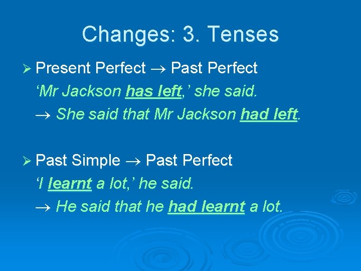Changes: 3. Tenses Ø Present Perfect Past Perfect ‘Mr Jackson has left, ’ she