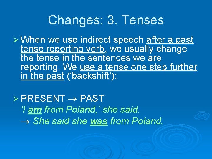 Changes: 3. Tenses Ø When we use indirect speech after a past tense reporting