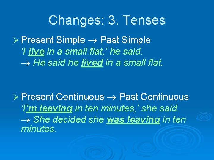 Changes: 3. Tenses Ø Present Simple Past Simple ‘I live in a small flat,