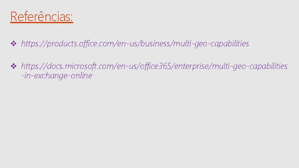 Referências: v https: //products. office. com/en-us/business/multi-geo-capabilities v https: //docs. microsoft. com/en-us/office 365/enterprise/multi-geo-capabilities -in-exchange-online 