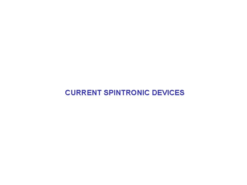 CURRENT SPINTRONIC DEVICES CURRENT SPINTRONIC DEVICES