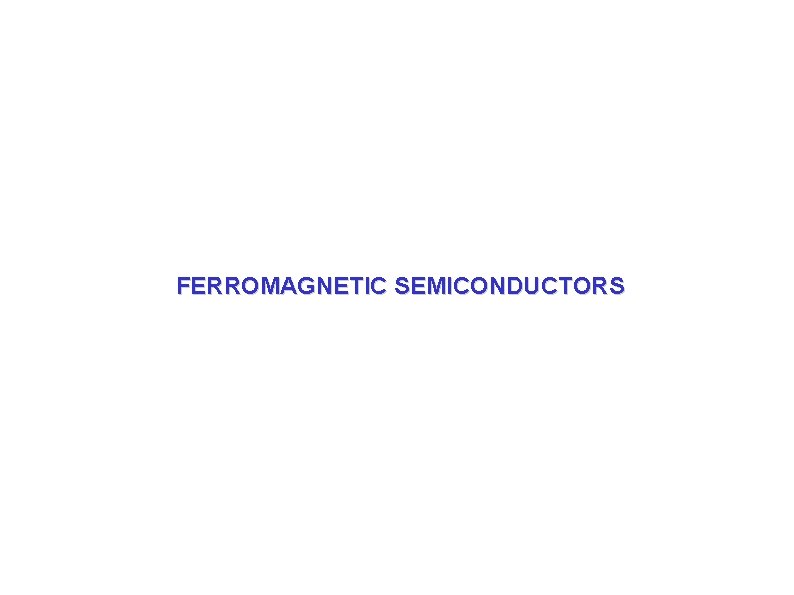FERROMAGNETIC SEMICONDUCTORS FERROMAGNETIC SEMICONDUCTORS