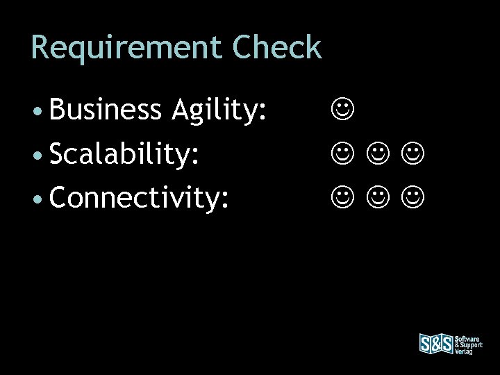 Requirement Check • Business Agility: • Scalability: • Connectivity: 