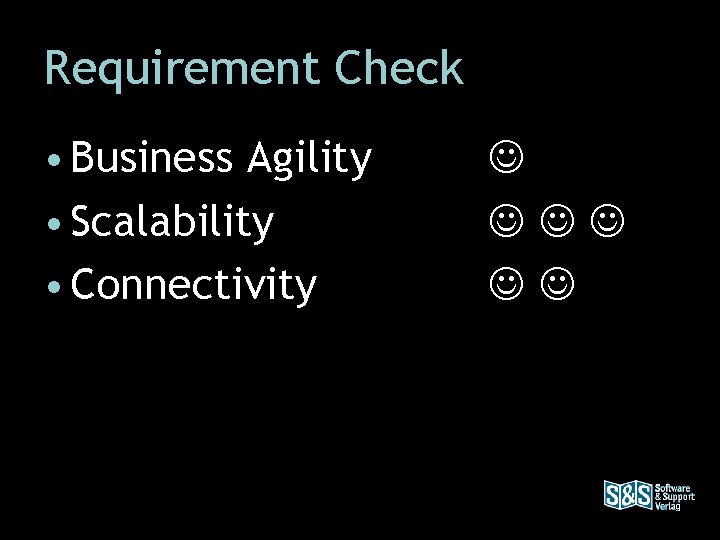Requirement Check • Business Agility • Scalability • Connectivity 