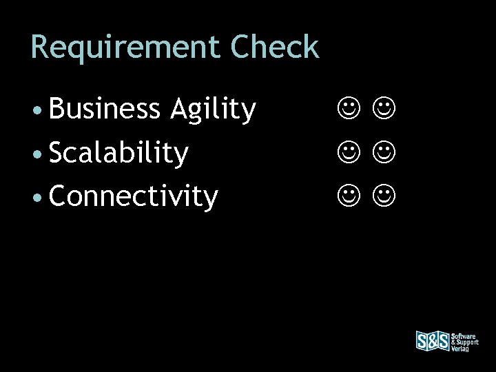 Requirement Check • Business Agility • Scalability • Connectivity 