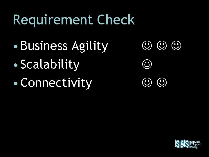 Requirement Check • Business Agility • Scalability • Connectivity 