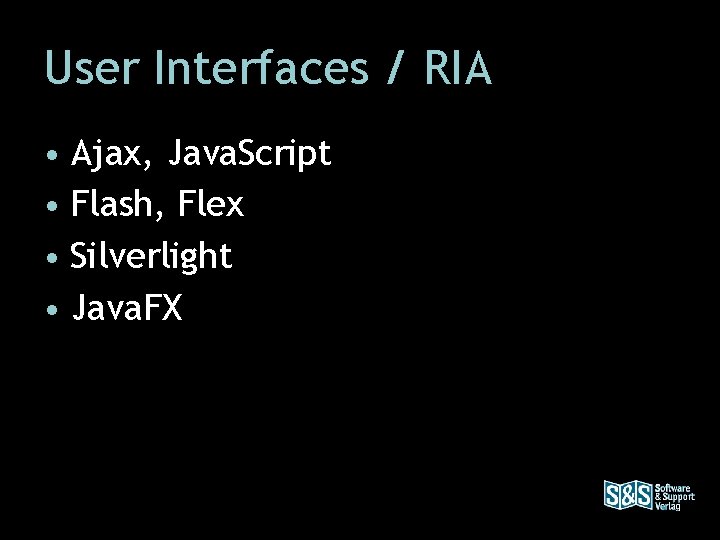 User Interfaces / RIA • Ajax, Java. Script • Flash, Flex • Silverlight •