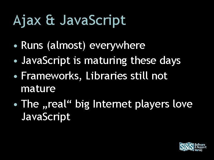 Ajax & Java. Script • Runs (almost) everywhere • Java. Script is maturing these