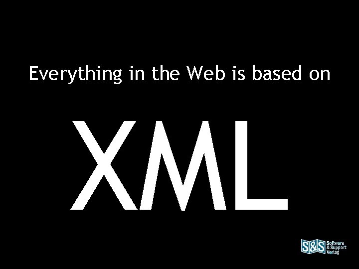 Everything in the Web is based on XML 