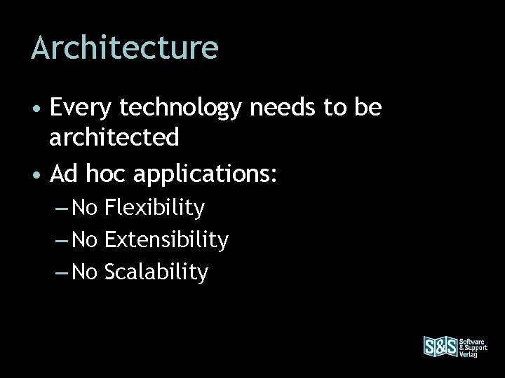 Architecture • Every technology needs to be architected • Ad hoc applications: – No