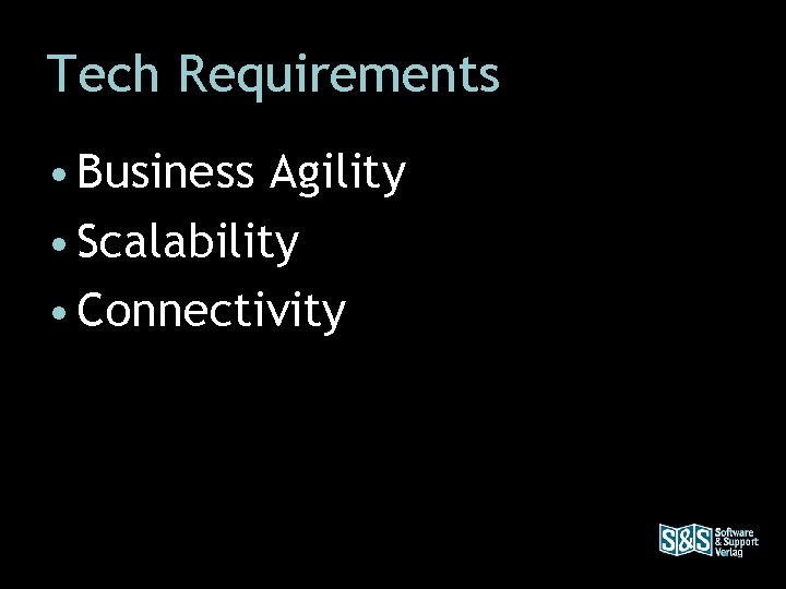 Tech Requirements • Business Agility • Scalability • Connectivity 