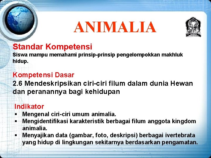 ANIMALIA Standar Kompetensi Siswa mampu memahami prinsip-prinsip pengelompokkan makhluk hidup. Kompetensi Dasar 2. 6