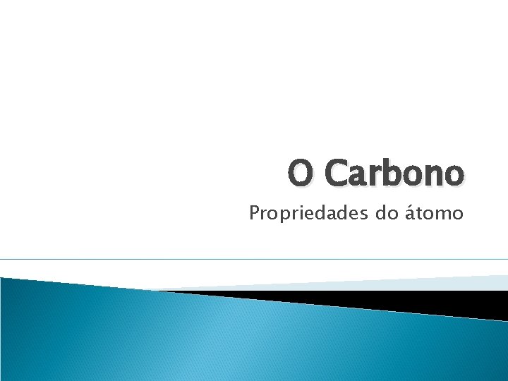 O Carbono Propriedades do átomo 