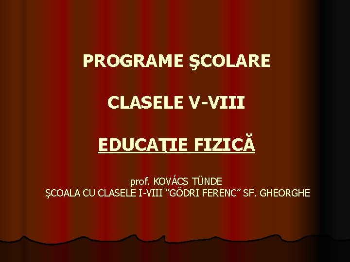 PROGRAME ŞCOLARE CLASELE V-VIII EDUCAŢIE FIZICĂ prof. KOVÁCS TÜNDE ŞCOALA CU CLASELE I-VIII “GÖDRI