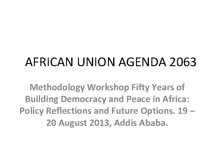 AFRICAN UNION AGENDA 2063 Methodology Workshop Fifty Years of Building Democracy and Peace in