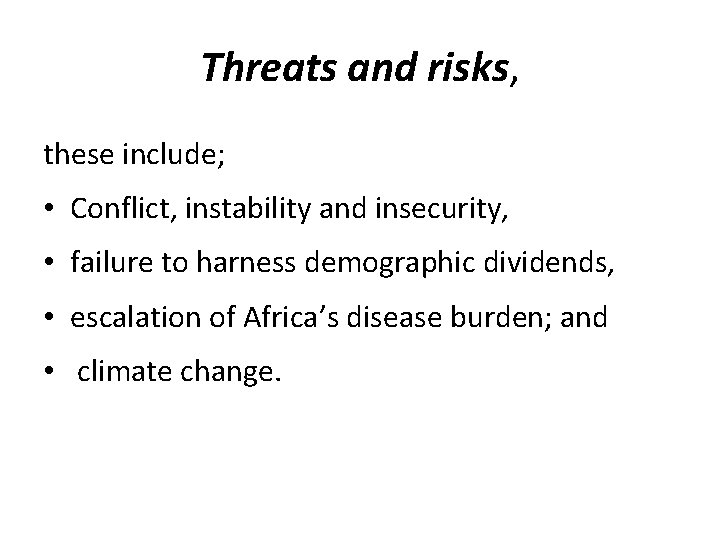 Threats and risks, these include; • Conflict, instability and insecurity, • failure to harness