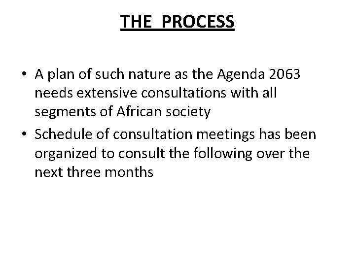 THE PROCESS • A plan of such nature as the Agenda 2063 needs extensive
